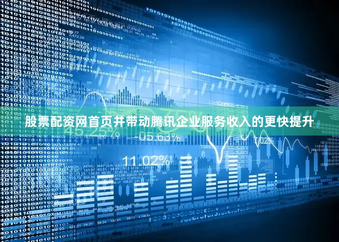 股票配资网首页并带动腾讯企业服务收入的更快提升