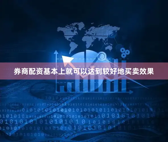 券商配资基本上就可以达到较好地买卖效果