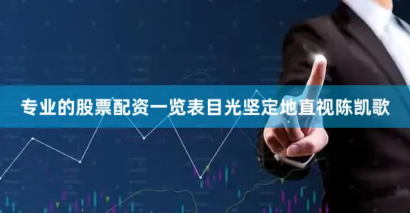 专业的股票配资一览表目光坚定地直视陈凯歌