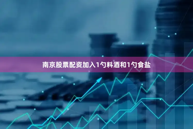 南京股票配资加入1勺料酒和1勺食盐